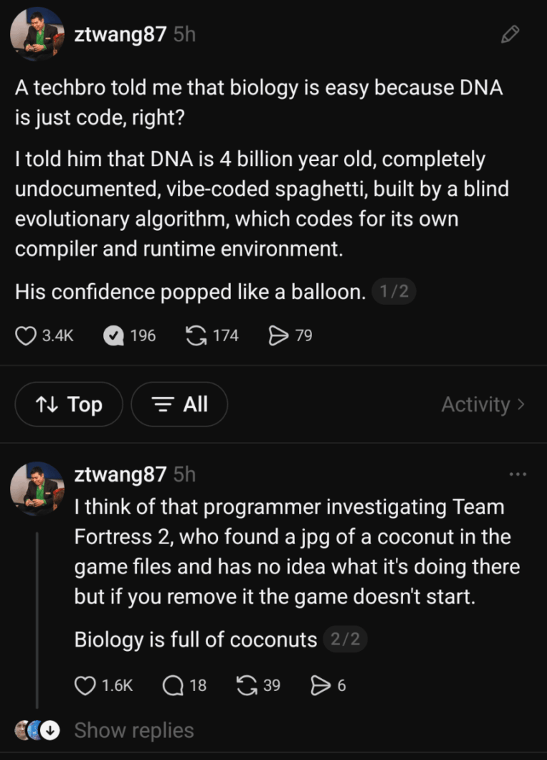dna is 4 billion year old completely undocumented vibe coded spaghetti built by a blind evolutionary algorithm which codes for its own compiler and runtime environment.png