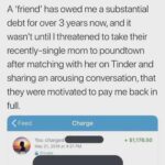 a friend has owed me a substantial debt for over 3 years now and it wasnt until i threatened to take their recently single mom to poundtown after matching with her on tinder and.jpeg