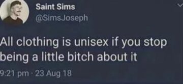 all clothing is unisex if you stop being a little bitch about it.jpeg