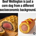 beef wellington is just a corn dog from a different socioeconomic background.jpeg